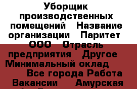 Уборщик производственных помещений › Название организации ­ Паритет, ООО › Отрасль предприятия ­ Другое › Минимальный оклад ­ 28 200 - Все города Работа » Вакансии   . Амурская обл.,Благовещенск г.